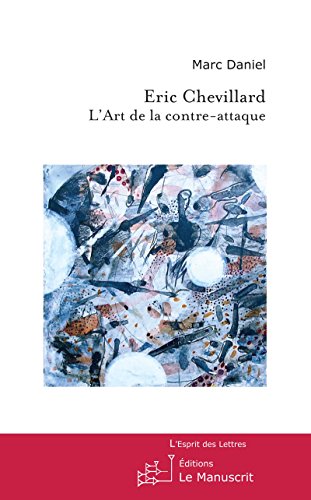 Eric Chevillard, l'Art de la contre-attaque (L'Esprit des Lettres, sous la direction d'Alain Schaffner (Université Paris III - Sorbonne Nouvelle) et de ... de Paris X - Nanterre)) (French Edition)