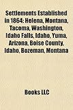 Settlements Established in 1864: Helena, Montana, Tacoma, Washington, Idaho Falls, Idaho, Yuma, Arizona, Boise County, Idaho, Bozeman, Montana-