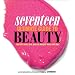 Seventeen Ultimate Guide to Beauty: The Best Hair, Skin, Nails & Makeup Ideas For You