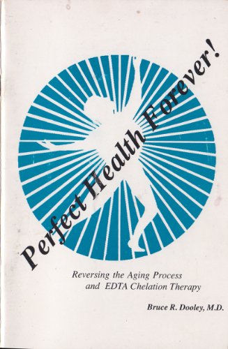 Perfect Health Forever! Reversing the Aging Process and EDTA Chelation Therapy