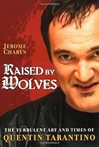 Raised by Wolves: The Turbulent Art and Times of Quentin Tarantino