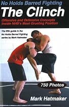 No Holds Barred Fighting, the Clinch: Offensive and Defensive Concepts Inside NHB's Most Grueling Position (No Holds Barred Fighting): Offensive and Defensive ... Grueling Position (No Holds Barred Fighting)