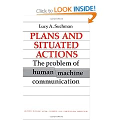 Plans and Situated Actions: The Problem of Human-Machine Communication