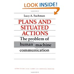 Plans and Situated Actions: The Problem of Human-Machine Communication (Learning in Doing: Social, Cognitive and Computational Perspectives)
