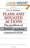 Plans and Situated Actions: The Problem of Human-Machine Communication (Learning in Doing: Social, Cognitive and Computational Perspectives)