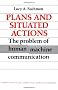 Plans and Situated Actions: The Problem of Human-Machine Communication (Learning in Doing: Social, Cognitive and Computational Perspectives)