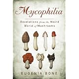 Mycophilia:RevelationsfromtheWeirdWorldofMushrooms