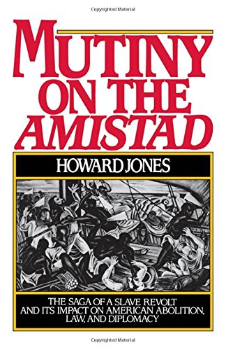 Mutiny on the Amistad: The Saga of a Slave Revolt and Its Impact on American Abolition, Law, and Diplomacy