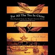 For All the Tea in China: How England Stole the World's Favorite Drink and Changed History | [Sarah Rose]