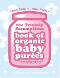 Truuuly Scrumptious Book of Organic Baby Purees: Delicious Home-cooked Food for Your Baby