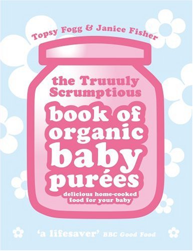 Childrens Toyshop  Books : Truuuly Scrumptious Book of Organic Baby Purees: Delicious Home-cooked Food for Your Baby