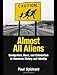 Almost All Aliens: Immigration, Race, and Colonialism in American History and Identity