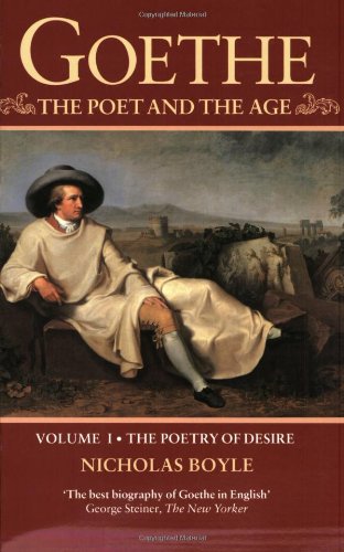 Goethe: The Poet and the Age: Volume I: The Poetry of Desire (1749-1790) (Goethe - The Poet & the Age)