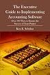 The Executive Guide to Implementing Accounting Software: Over 100 Ways to Ensure the Success of Your Project