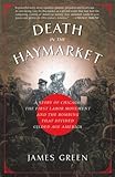 Death in the Haymarket: A Story of Chicago, the First Labor Movement and the Bombing that Divided Gilded Age America