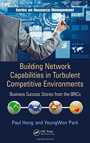 Building Network Capabilities in Turbulent Competitive Environments: Business Success Stories from the BRICs (Resource Management) by Paul Hong (2014-12-19)