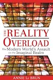 The Reality Overload: The Modern World's Assault on the Imaginal Realm Annie Le Brun