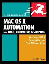 Mac OS X Automation with Xcode, Automator, and Scripting: Visual QuickPro Guide