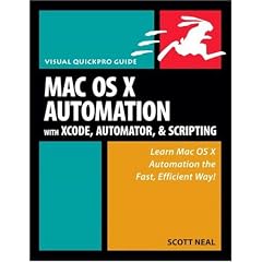 Mac OS X Automation with Xcode, Automator, and Scripting: Visual QuickPro Guide