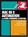 Mac OS X Automation with Xcode, Automator, and Scripting: Visual QuickPro Guide