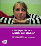 Produkt-Bild: Anst&ouml;&szlig;iger Glaube Anst&ouml;&szlig;e zum Glauben?!: Spirituelle Impulse aus einer Fotostudie mit Jugendlichen