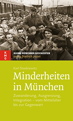 Minderheiten in München: Zuwanderung, Ausgrenzung, Integration - vom Mittelalter bis zur Gegenwart (German Edition)