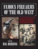 Famous Firearms of the Old West: From Wild Bill Hickoks Colt Revolvers to Geronimos Winchester, Twelve Guns That Shaped Our History