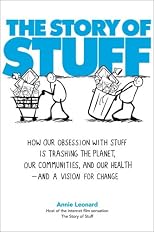 The Story of Stuff: How Our Problem with Overconsumption Is Trashing the Planet and Our Health-and What to Do About It