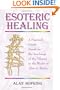 Esoteric Healing: a Practical Guide Based on the Teachings of the Tibetan in the Works of Alice A. Bailey