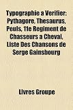 Typographie à Vérifier: Pythagore, Thésaurus, Peuls, 11e Régiment de Chasseurs à Cheval, Liste Des Chansons de Serge Gainsbourg (French Edition)