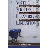 Virtue, Success, Pleasure, and Liberation: The Four Aims of Life in the Tradition of Ancient India ~ Alain Danielou