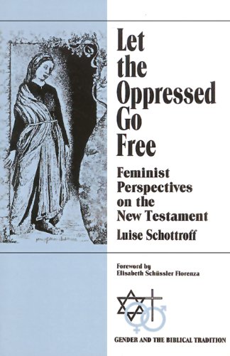 Let the Oppressed Go Free: Feminist Perspectives on the New Testament (Gender and the Biblical Tradition)