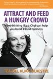 Attract and Feed a Hungry Crowd: How thinking like a Chef can help you build a solid business