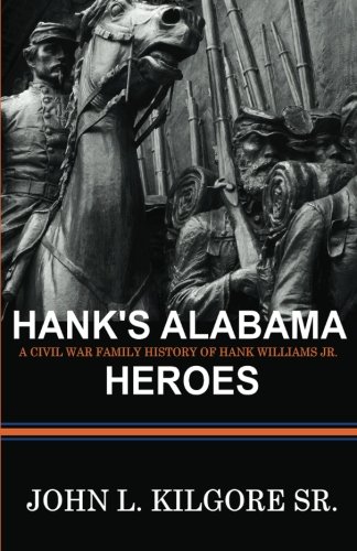 Hank's Alabama Heroes: A Civil War Family History Of Hank Williams Jr.