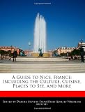 A Guide to Nice, France: Including the Culture, Cuisine, Places to See, and More