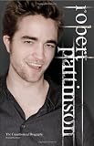 Robert Pattinson: The Unauthorized Biography