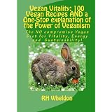 Vegan Vitality: 100 Vegan Recipes And A One-Stop Explanation Of The Power Of Veganism: The No Compromise Vegan Diet For Vitality, Energy And Sustainability!