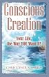 Conscious Creation: Your life, the way you want it