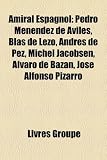 Amiral Espagnol: Pedro Menendez de Aviles, Blas de Lezo, Andres de Pez, Michel Jacobsen, Alvaro de Bazan, Jose Alfonso Pizarro
