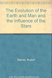 The evolution of earth and man and influence of the stars