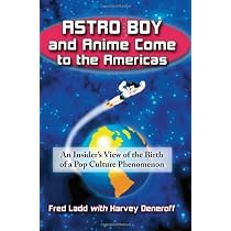 Astro Boy and Anime Come to the Americas: An Insider's View of the Birth of a Pop Culture Phenomenon