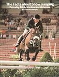 The facts about show jumping : featuring Eddie Macken and his horses