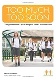 Too much, too soon : the government's plans for your child's sex education
