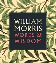 William Morris: Words & Wisdom William Morris: Words & Wisdom