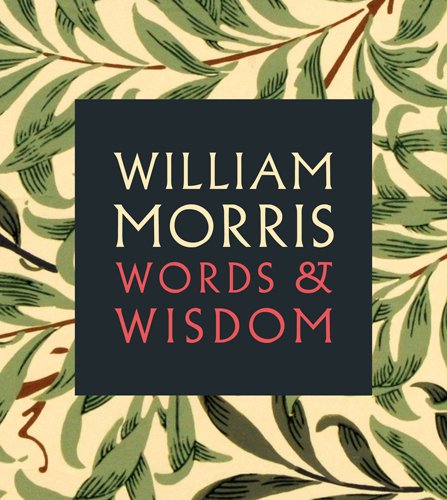 william morris words  wisdom