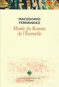 Musee Du Roman De L Eternelle Macedonio Fernandez Babelio