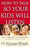 How to Talk So Your Kids Will Listen: From Toddlers to Teenagers: Connecting with Your Children at Every Age (Wright, H. Norman & Gary J. Oliver)