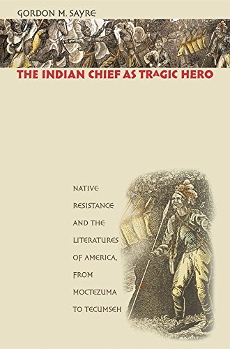 The Indian Chief as Tragic Hero: Native Resistance and the Literatures of America, from Moctezuma to Tecumseh