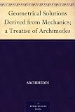 Geometrical Solutions Derived from Mechanics; a Treatise of Archimedes