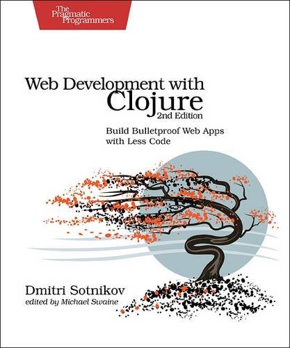 Web Development with Clojure: Build Bulletproof Web Apps with Less Code